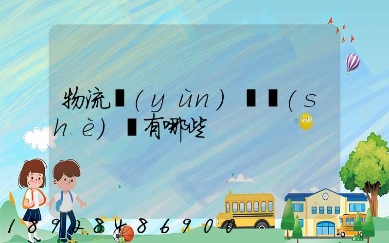 物流運(yùn)輸設(shè)備有哪些