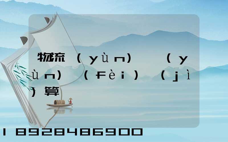 物流運(yùn)輸運(yùn)費(fèi)計(jì)算