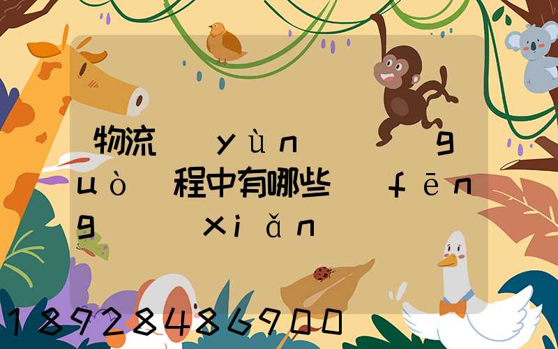 物流運(yùn)輸過(guò)程中有哪些風(fēng)險(xiǎn)