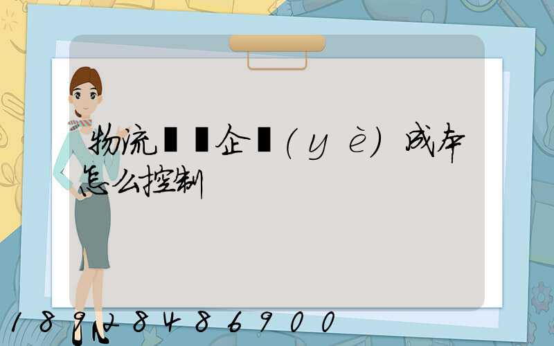 物流運輸企業(yè)成本怎么控制