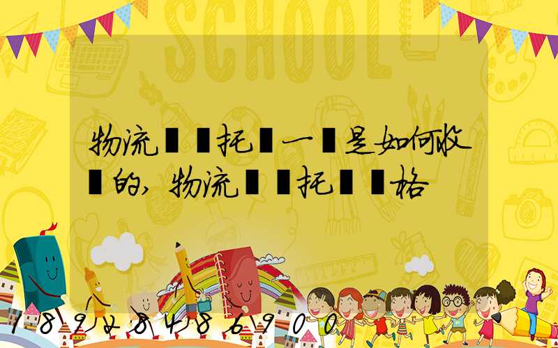 物流運輸托運一噸是如何收費的,物流運輸托運價格