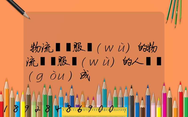 物流運輸服務(wù)的物流運輸服務(wù)的人員構(gòu)成