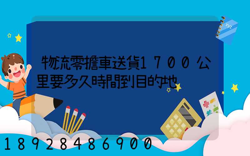 物流零擔車送貨1700公里要多久時間到目的地