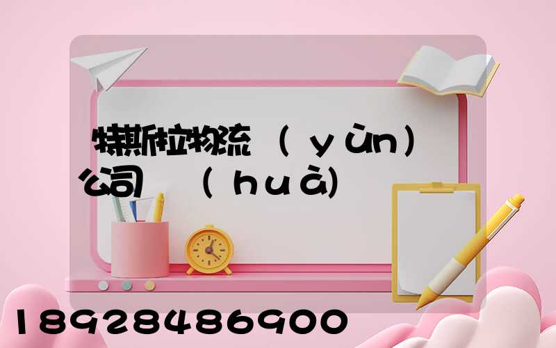 特斯拉物流運(yùn)輸公司電話(huà)