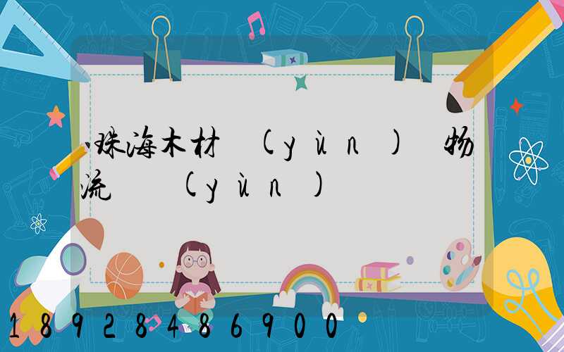 珠海木材運(yùn)輸物流貨運(yùn)