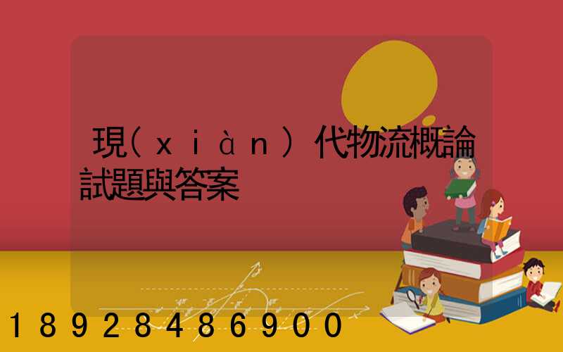 現(xiàn)代物流概論試題與答案