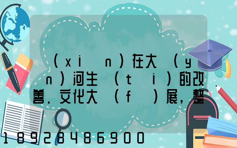 現(xiàn)在大運(yùn)河生態(tài)的改善.文化大發(fā)展,整理治的大運(yùn)河會(huì)起到什么積極作用...