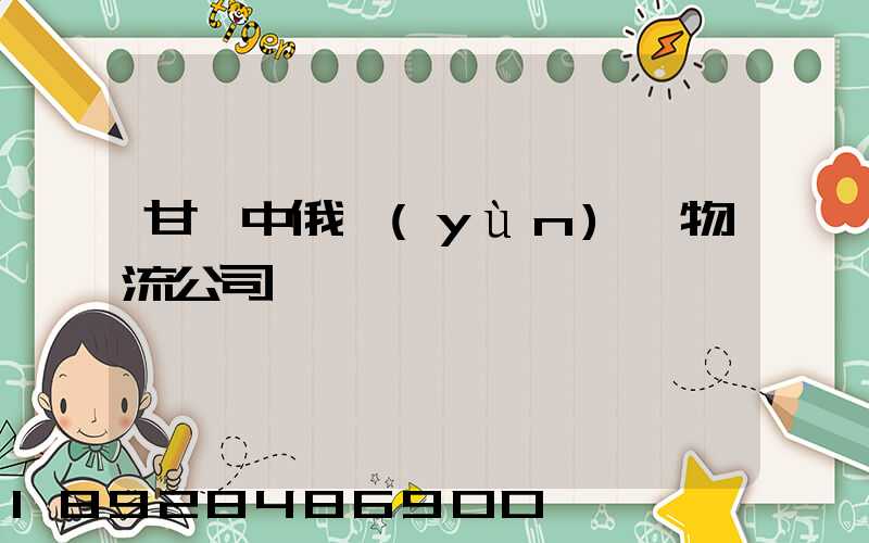 甘肅中俄運(yùn)輸物流公司