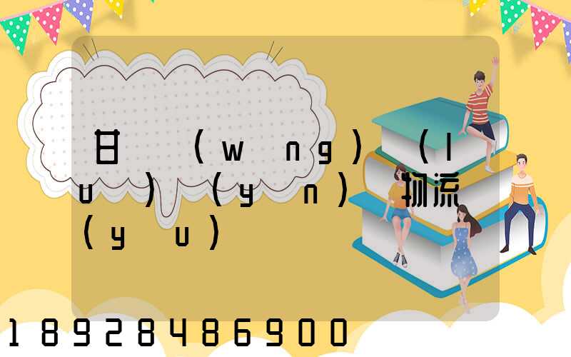 甘肅網(wǎng)絡(luò)運(yùn)輸物流優(yōu)勢