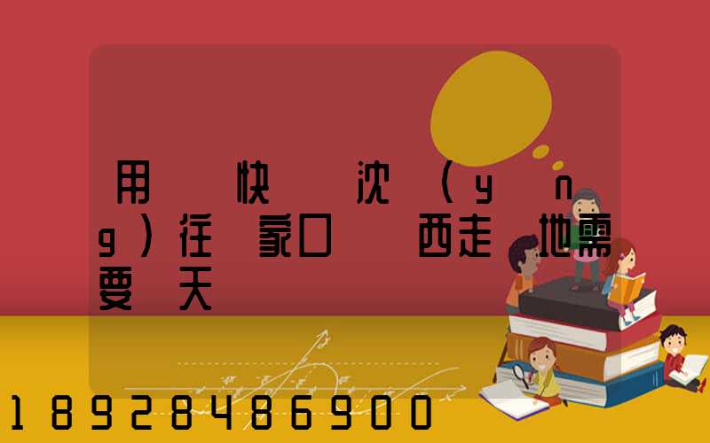 用順豐快遞從沈陽(yáng)往張家口郵東西走陸地需要幾天
