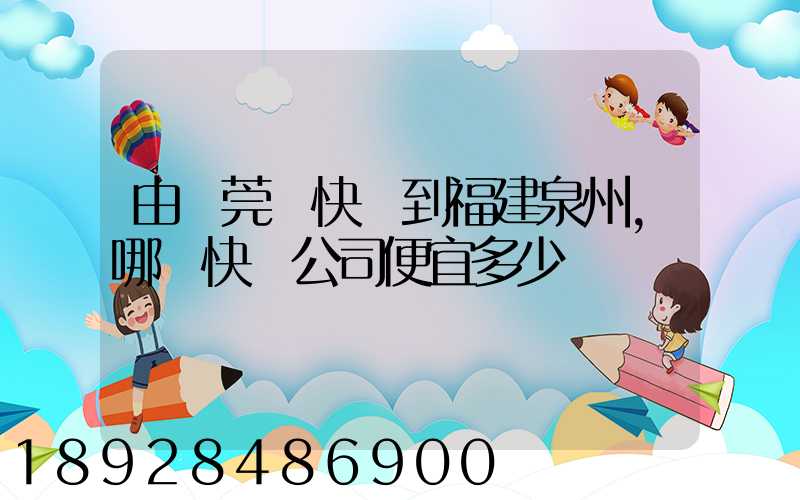 由東莞發快遞到福建泉州,哪個快遞公司便宜多少錢