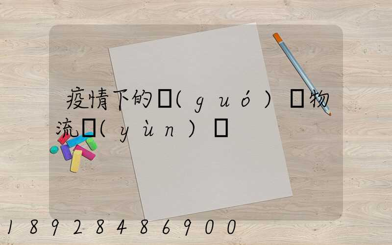 疫情下的國(guó)際物流運(yùn)輸