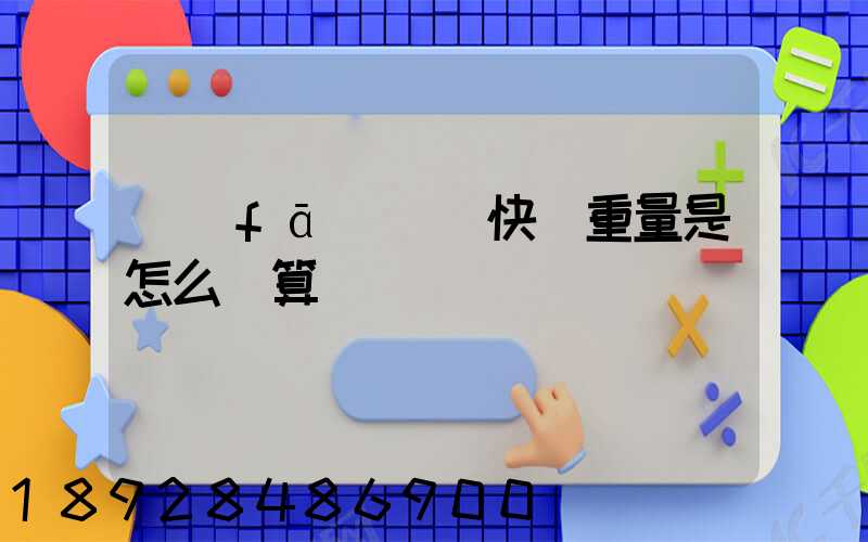 發(fā)國際快遞重量是怎么計算