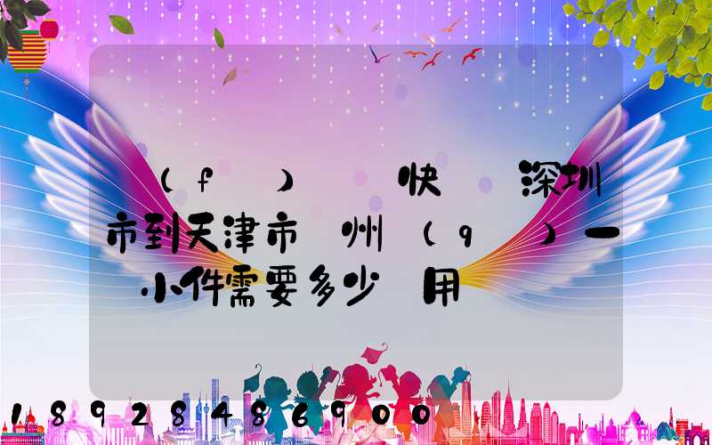 發(fā)順豐快遞從深圳市到天津市薊州區(qū)一個小件需要多少費用