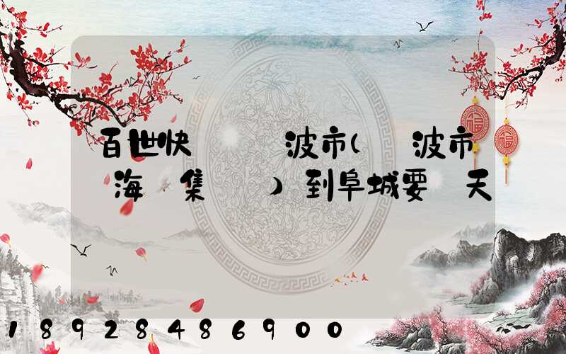 百世快遞從寧波市(寧波市寧海縣集貨點)到阜城要幾天