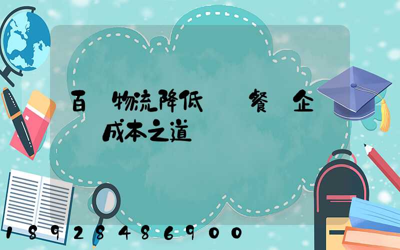 百勝物流降低連鎖餐飲企業運輸成本之道