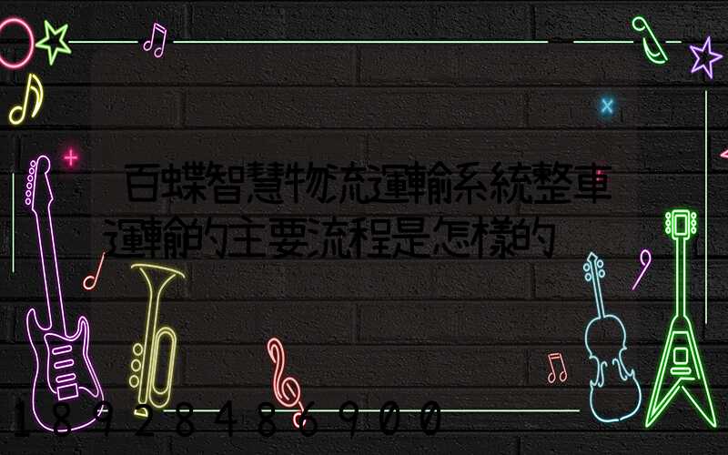 百蝶智慧物流運輸系統整車運輸的主要流程是怎樣的