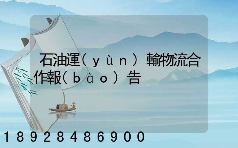 石油運(yùn)輸物流合作報(bào)告