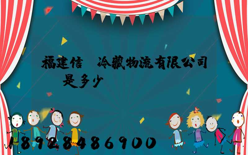 福建信運冷藏物流有限公司電話是多少