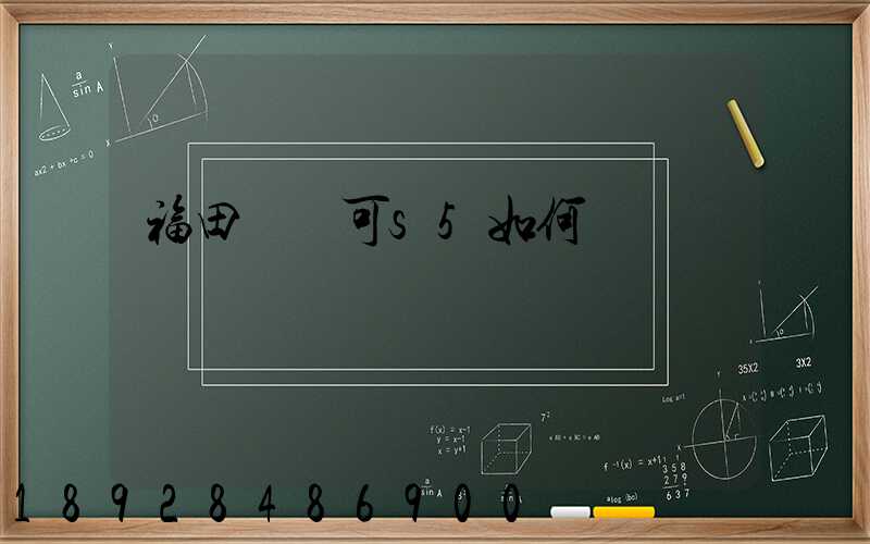 福田歐馬可s5如何