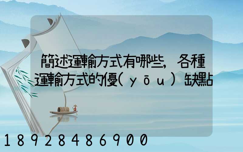 簡述運輸方式有哪些,各種運輸方式的優(yōu)缺點