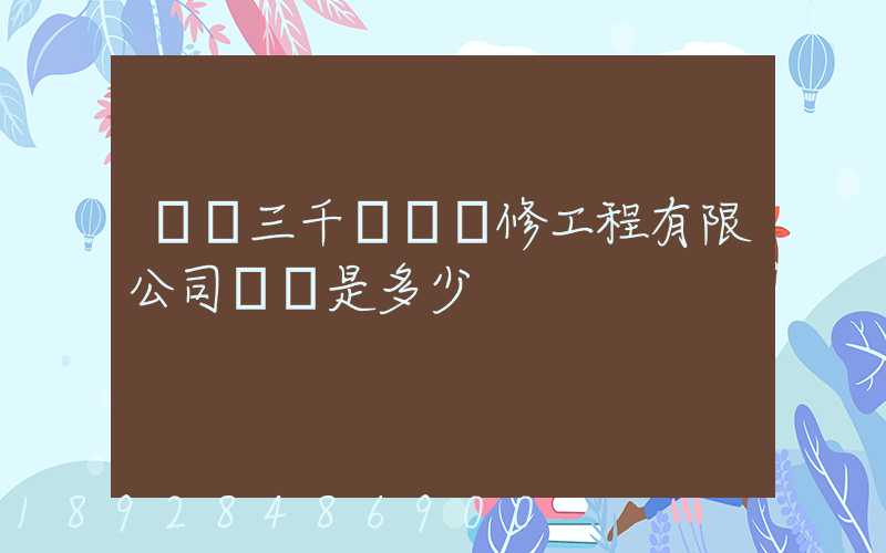綿陽三千裝飾裝修工程有限公司電話是多少