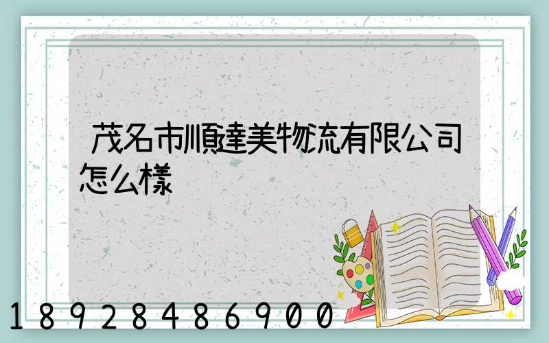 茂名市順達美物流有限公司怎么樣