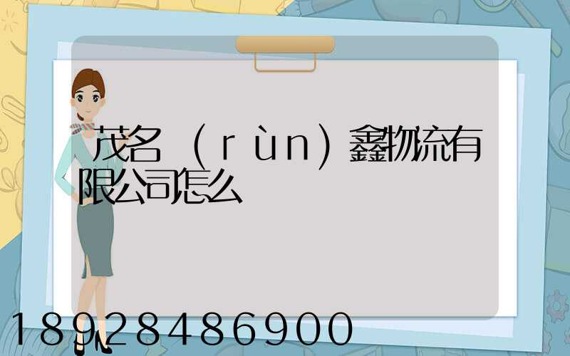 茂名潤(rùn)鑫物流有限公司怎么樣