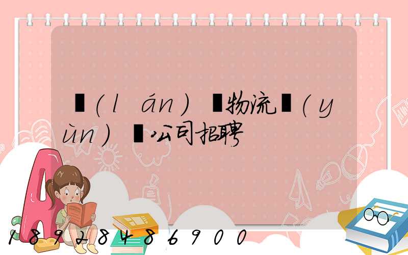 藍(lán)鯨物流運(yùn)輸公司招聘