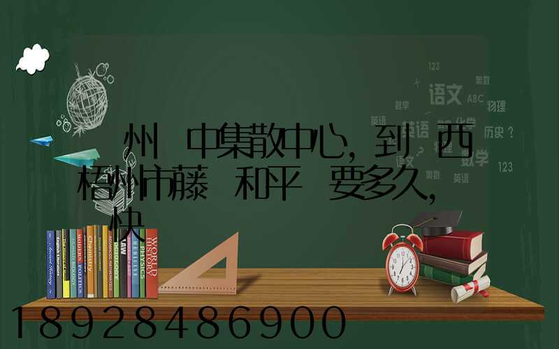 蘇州吳中集散中心,到廣西梧州市藤縣和平鎮要多久,順豐快遞