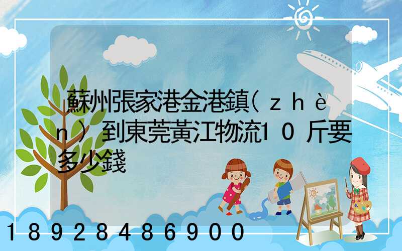 蘇州張家港金港鎮(zhèn)到東莞黃江物流10斤要多少錢