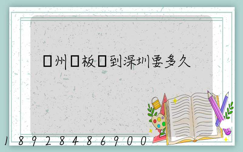 蘇州發板車到深圳要多久
