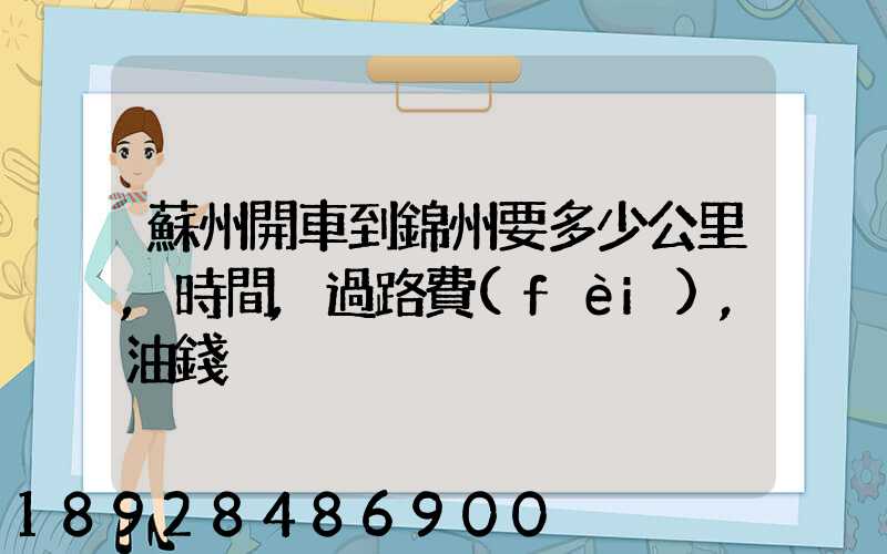 蘇州開車到錦州要多少公里,時間,過路費(fèi),油錢