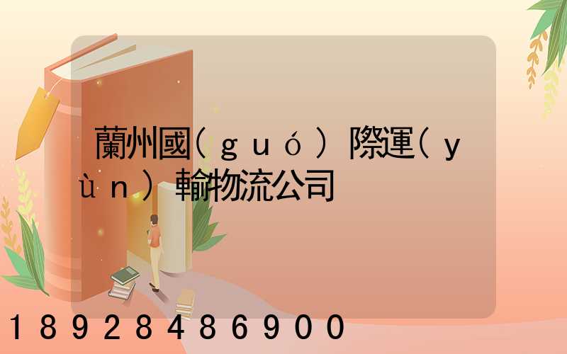蘭州國(guó)際運(yùn)輸物流公司