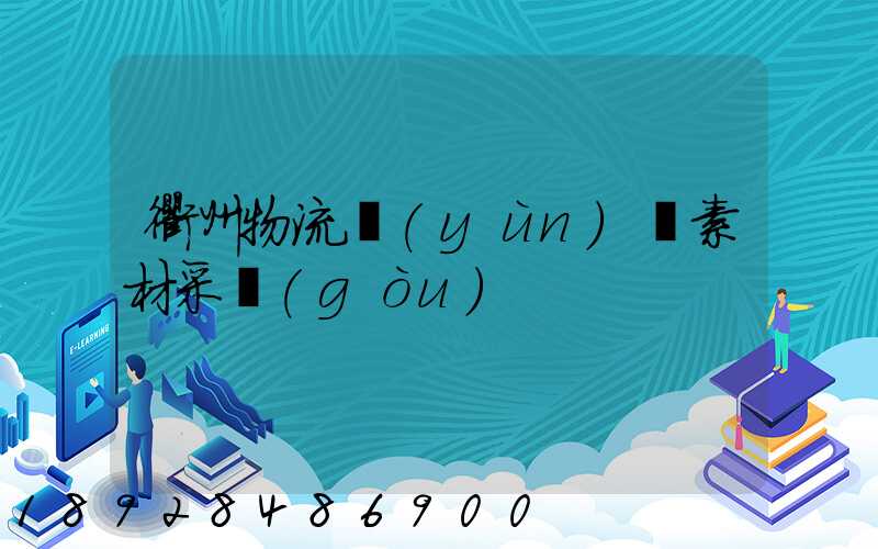 衢州物流運(yùn)輸素材采購(gòu)