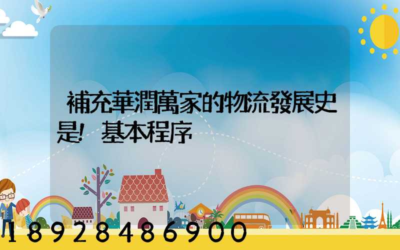 補充華潤萬家的物流發展史是!基本程序