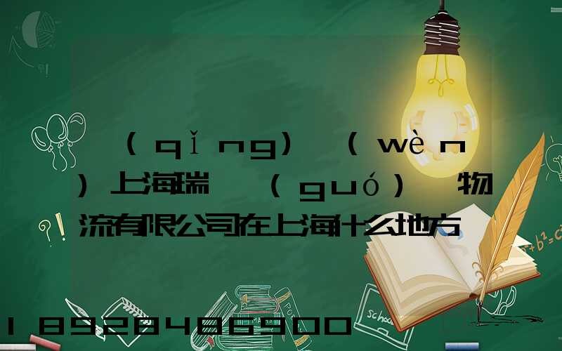 請(qǐng)問(wèn)上海瑞孚國(guó)際物流有限公司在上海什么地方,電話是多少,謝謝。_百度...