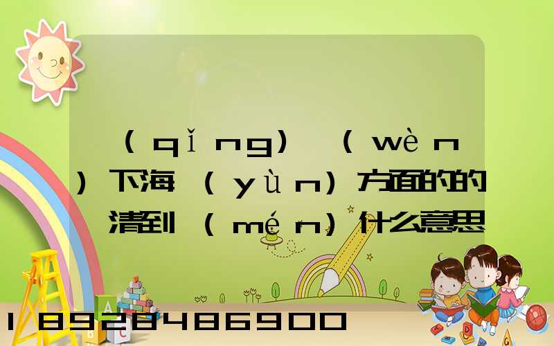 請(qǐng)問(wèn)下海運(yùn)方面的的雙清到門(mén)什么意思然后跟DDU、DDP有什么差別