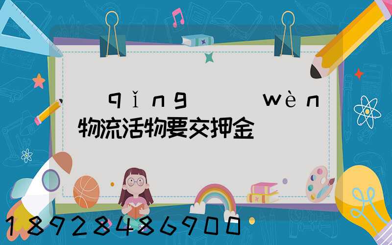 請(qǐng)問(wèn)物流活物要交押金嗎