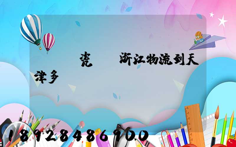 諾貝爾瓷磚從浙江物流到天津多長(zhǎng)時(shí)間