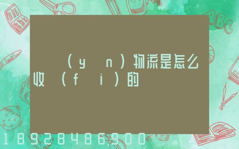 貨運(yùn)物流是怎么收費(fèi)的