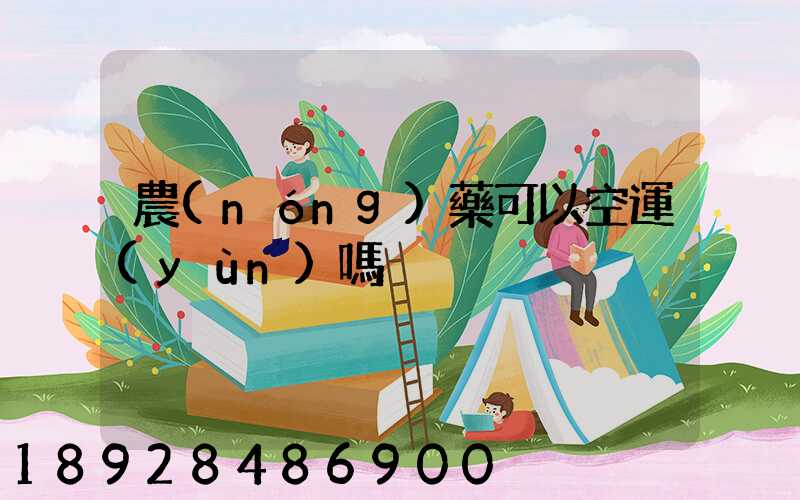 農(nóng)藥可以空運(yùn)嗎