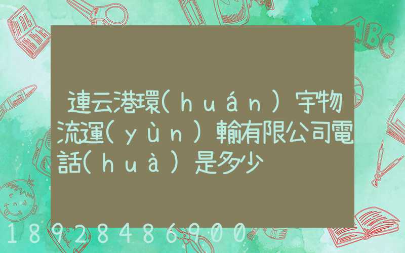 連云港環(huán)宇物流運(yùn)輸有限公司電話(huà)是多少