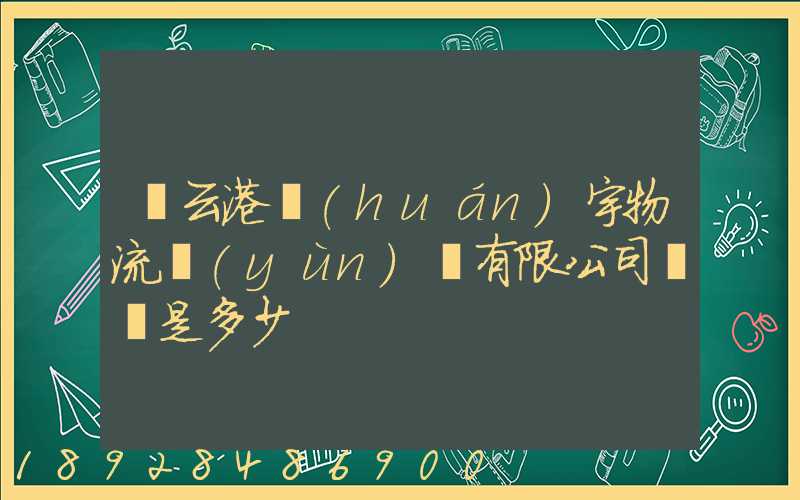 連云港環(huán)宇物流運(yùn)輸有限公司電話是多少