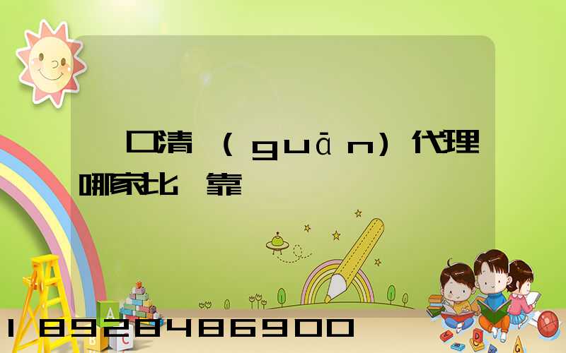 進口清關(guān)代理哪家比較靠譜