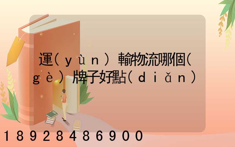 運(yùn)輸物流哪個(gè)牌子好點(diǎn)