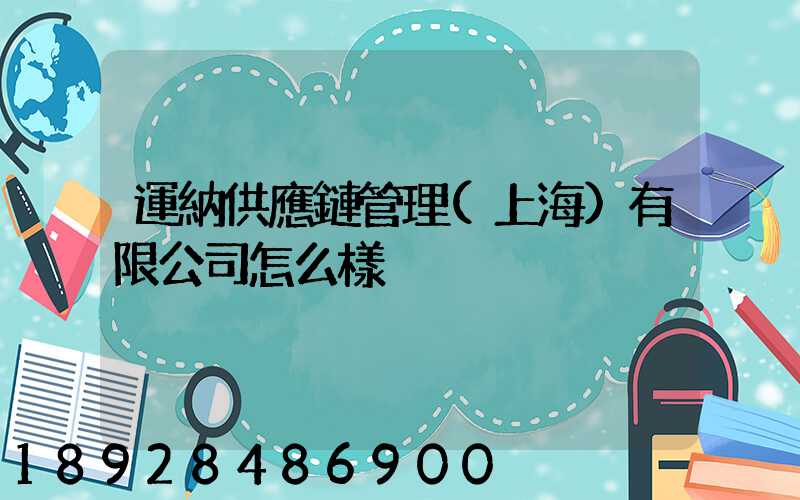 運納供應鏈管理(上海)有限公司怎么樣