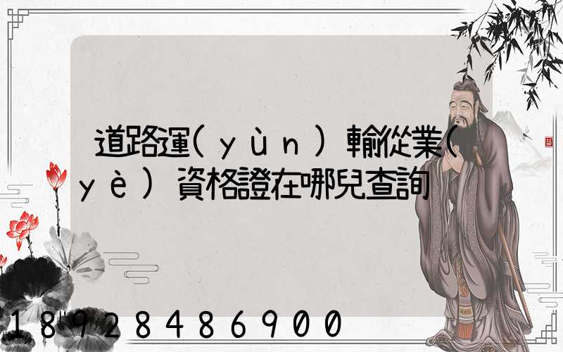 道路運(yùn)輸從業(yè)資格證在哪兒查詢