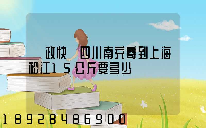 郵政快遞四川南充寄到上海松江15公斤要多少錢