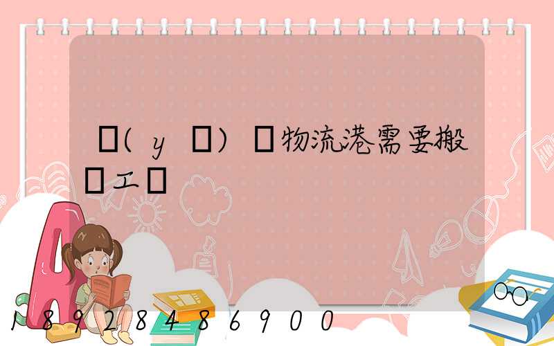 醫(yī)藥物流港需要搬運工嗎